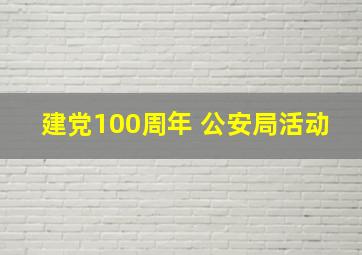 建党100周年 公安局活动